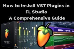 How to Install VST Plugins in FL Studio: A Comprehensive Guide